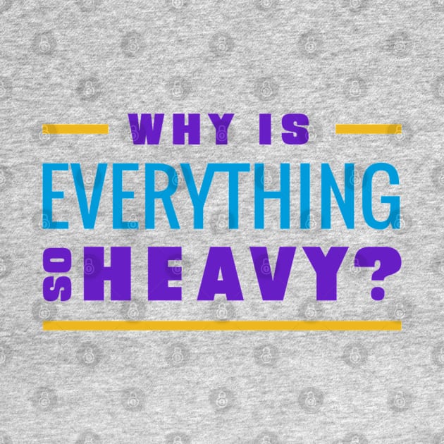 Why Is Everything So Heavy by MajorCompany